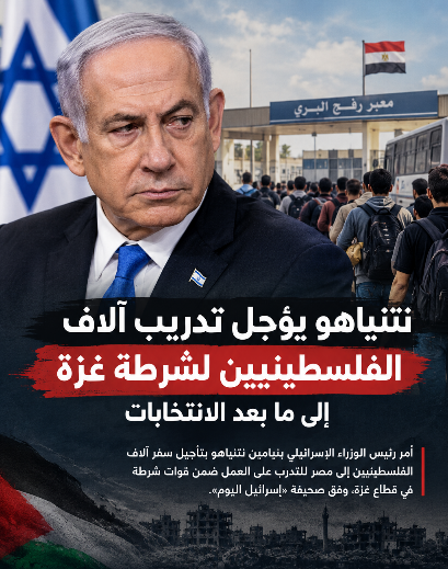 نتنياهو يؤجل تدريب آلاف الفلسطينيين لشرطة غزة إلى ما بعد الانتخابات